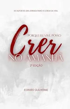 Capa do livro Porque Ele Vive, Posso Crer No Amanhã - Edward Guilherme Boto dos Santos