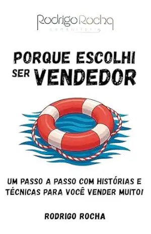 Porque escolhi ser vendedor: Um passo a passo com histórias e técnicas para você vender muito! – Rodrigo Rocha