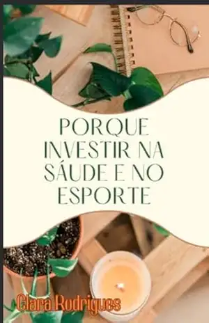 Capa do livro Porque Investir na sáude e no esporte - Clara  Rodrigues