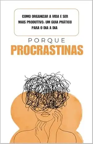 Capa do livro Porque Procrastinas?: Como Organizar a sua vida: ansiedade e pressão - Mentoring Self