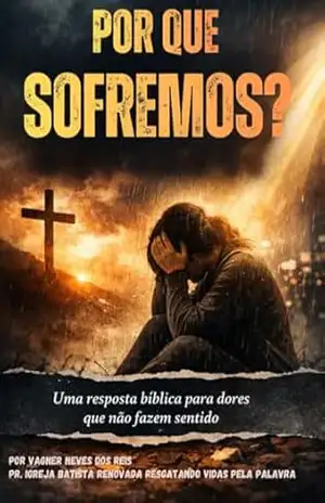 Porque Sofremos?: Uma Resposta Biblíca Para Dores Que Não Fazem Sentido – Vagner  Neves Dos Reis