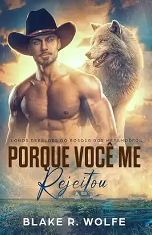 Porque Você Me Rejeitou: Romance paranormal de cidade pequena gay shifter (Lobos Rebeldes do Bosque dos Metamorfos Livro 1) – Blake R. Wolfe