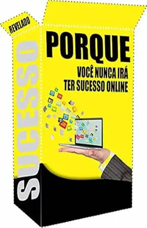 Porque você nunca irá ter sucesso online: Sucesso Online – R.  Netto