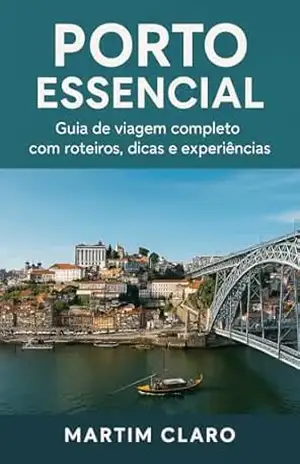 Porto Essencial: Guia de viagem completo com roteiros, dicas e experiências (Essencial Portugal) – Martim Claro