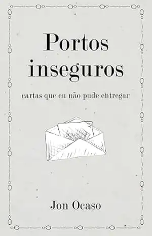 Portos inseguros: cartas que eu não pude entregar – Jon Ocaso