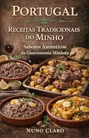Portugal – Receitas Tradicionais do Minho: Sabores Autênticos da Gastronomia Minhota (Receitas e Sabores do Mundo Livro 20) – Nuno Claro