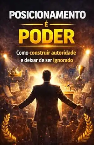 Posicionamento é Poder: Como construir autoridade e deixar de ser ignorado – Arnado Cunha