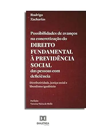 Possibilidades de avanços na concretização do direito fundamental à previdência social das pessoas com deficiência:: distributividade, justiça social e liberalismo igualitário – Rodrigo Zacharias