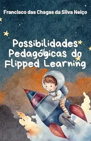 Possibilidades Pedagógicas do Flipped Learning (Aprendizagem Invertida) – Francisco Nelço