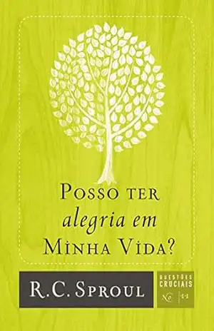 Posso ter alegria em minha vida? (Questões Cruciais Livro 11) – R. C. Sproul