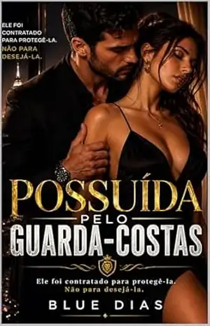 Capa do livro Possuida pelo Guarda–Costas: Ele foi contratado para protegê–la. Não para desejá–la. - Blue  Dias