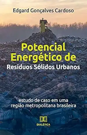 Potencial Energético de Resíduos Sólidos Urbanos: estudo de caso em uma região metropolitana brasileira – Edgard Gonçalves Cardoso