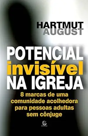 Capa do livro Potencial invisível na igreja – eBook: 8 marcas de uma comunidade acolhedora para pessoas adultas sem cônjuge - Hartmut August