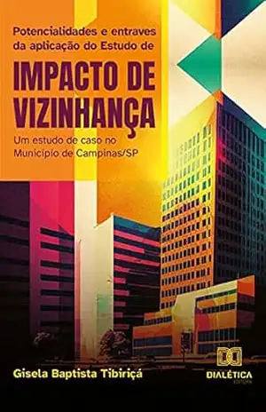 Potencialidades e entraves da aplicação do Estudo de Impacto de Vizinhança: um estudo de caso no Município de Campinas/SP – Gisela Baptista Tibiriçá Potencialidades e entraves da aplicação do Estudo de Impacto de Vizinhança: um estudo de caso no Município de Campinas/SP – Gisela Baptista Tibiriçá
