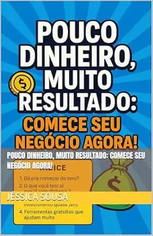 Pouco Dinheiro, Muito Resultado: Comece Seu Negócio Agora! – Jéssica  Sousa