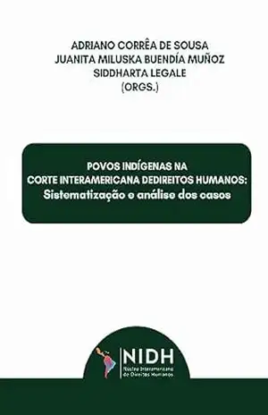 POVOS INDÍGENAS NA CORTE INTERAMERICANA DEDIREITOS HUMANOS: Sistematização e análise dos casos – Siddharta Legale