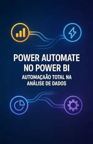 Power Automate no Power BI: Automação Total na Análise de Dados: Fluxos inteligentes, relatórios dinâmicos e eficiência em escala — Do Básico ao Avançado – MAXION RESENDE