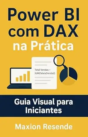 Power BI com DAX na Prática: Guia Visual para Iniciantes – Maxion Resende