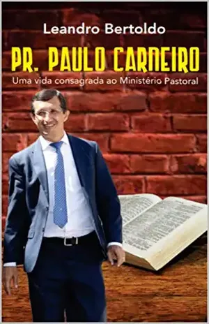 Pr. Paulo Carneiro – Uma Vida Consagrada ao Ministério Pastoral – Leandro Bertoldo