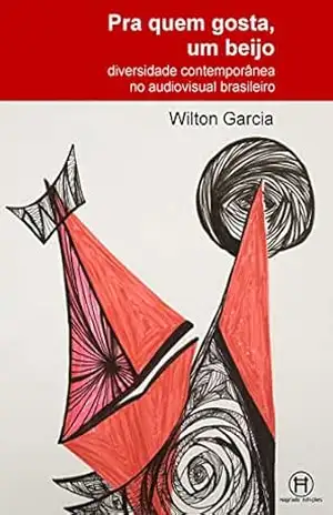 Pra quem gosta, um beijo: diversidade contemporânea no audiovisual brasileiro – Wilton Garcia