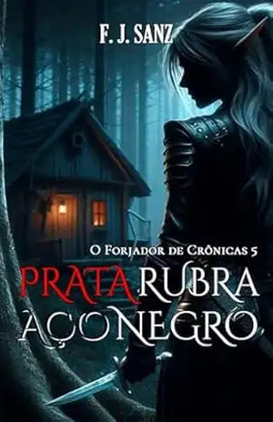 Prata rubra, aço negro (O Forjador de Crônicas Livro 5) – F. J. Sanz