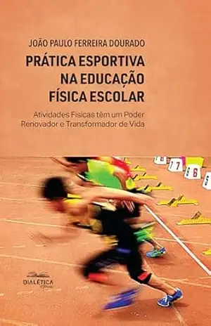 Capa do livro Prática Esportiva na Educação Física Escolar: Atividades Físicas têm um Poder Renovador e Transformador de Vida - Dourado