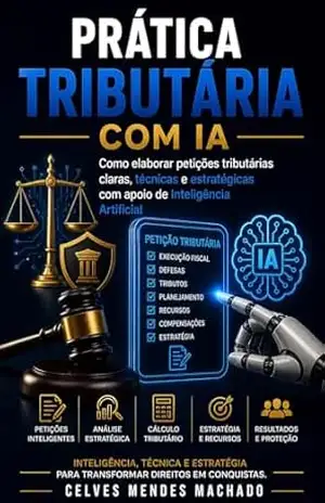 Prática Tributária Inteligente: A advocacia moderna com IA, estratégia e técnica – Celves Mendes Machado