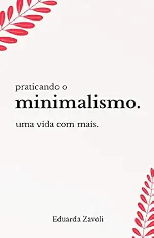 Praticando o minimalismo: Uma vida com mais – Eduarda Zavoli