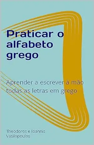 Praticar o alfabeto grego: Aprender a escrever à mão todas as letras em grego – Theodoros e Ioannis Vasilopoulos
