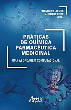 Práticas de Química Farmacêutica Medicinal: Uma Abordagem Computacional – Franco Henrique Andrade Leite Práticas de Química Farmacêutica Medicinal: Uma Abordagem Computacional – Franco Henrique Andrade Leite