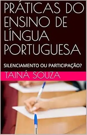PRÁTICAS DO ENSINO DE LÍNGUA PORTUGUESA: SILENCIAMENTO OU PARTICIPAÇÃO? – Tainá Souza