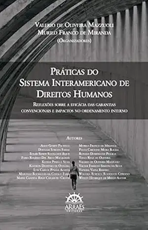Práticas do sistema interamericano de direitos humanos: reflexões sobre a eficácia das garantias convencionais e impactos no ordenamento interno – Valerio de Oliveira Mazzuoli