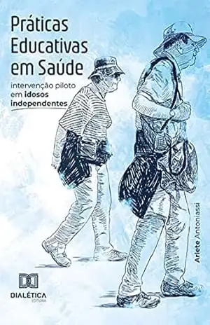Práticas Educativas em Saúde: intervenção piloto em idosos independentes – Arlete Antoniassi Práticas Educativas em Saúde: intervenção piloto em idosos independentes – Arlete Antoniassi