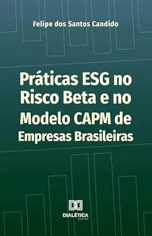 Práticas ESG no Risco Beta e no Modelo CAPM de Empresas Brasileiras – Felipe dos Santos Candido Práticas ESG no Risco Beta e no Modelo CAPM de Empresas Brasileiras – Felipe dos Santos Candido