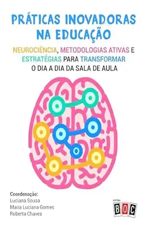 Práticas Inovadoras na Educação: Neurociência, metodologias ativas e estratégias para transformar o dia a dia da sala de aula. – Vários Autores Práticas Inovadoras na Educação: Neurociência, metodologias ativas e estratégias para transformar o dia a dia da sala de aula. – Vários Autores