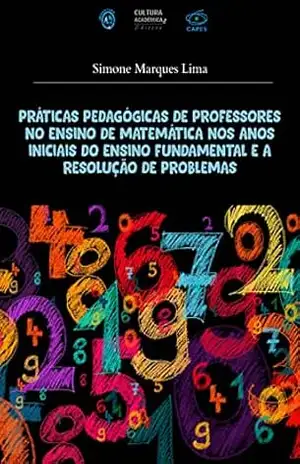 Práticas pedagógicas de professores no ensino de matemática nos anos iniciais do ensino fundamental e a resolução de problemas - Simone Marques Lima Práticas pedagógicas de professores no ensino de matemática nos anos iniciais do ensino fundamental e a resolução de problemas - Simone Marques Lima