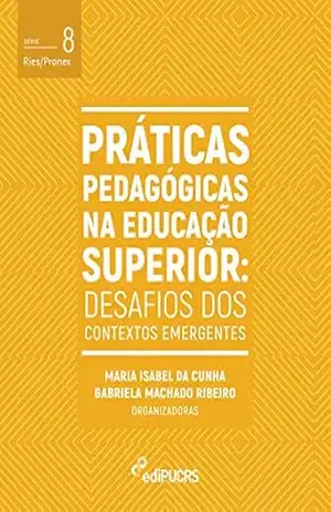 Práticas pedagógicas na educação superior: desafios dos contextos emergentes (Ries/Pronex Livro 8) – Gabriela Machado Ribeiro Práticas pedagógicas na educação superior: desafios dos contextos emergentes (Ries/Pronex Livro 8) – Gabriela Machado Ribeiro