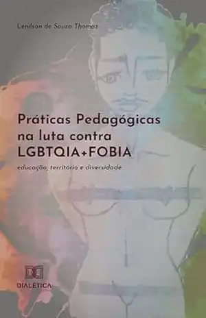 Práticas Pedagógicas na luta contra LGBTQIA+FOBIA: educação, território e diversidade – Lenilson de Souza Thomaz