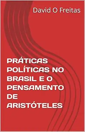 PRÁTICAS POLÍTICAS NO BRASIL E O PENSAMENTO DE ARISTÓTELES – David  O Freitas