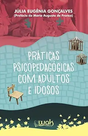 Práticas Psicopedagógicas Para Adultos e Idosos – Júlia Eugênia Gonçalves