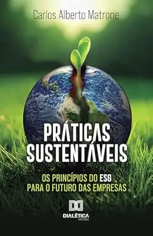 Práticas Sustentáveis: Os princípios do ESG para o futuro das empresas – Carlos Alberto Matrone