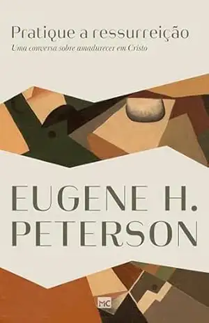 Pratique a ressurreição: Uma conversa sobre amadurecer em Cristo – Eugene H. Peterson