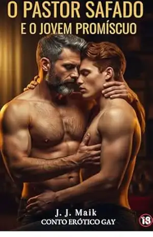 PRAZER E TENTAÇÃO: PASTOR SAFADO E O JOVEM PROMÍSCUO – (CONTO ERÓTICO GAY – HOT ERÓTICO GAY – HISTÓRIA CURTA LGBT) (CONTO ERÓTICOS GAY – PASTORES SAFADOS) – J.J Maik