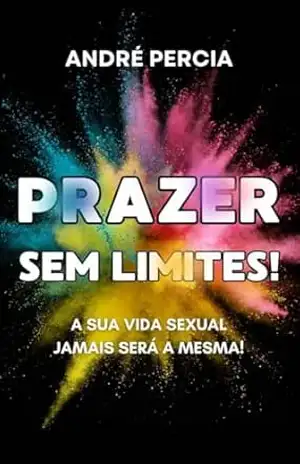 PRAZER SEM LIMITES!: A SUA VIDA SEXUAL JAMAIS SERÁ A MESMA! – ANDRE PERCIA