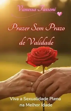 Prazer sem Prazo de Validade: Viva a Sexualidade Plena na Melhor Idade – Vanessa Tassoni