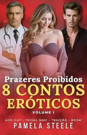 Prazeres Proibidos – 8 Contos Eróticos (Volume 1): Conto Erótico – Trisal MMF • Age Gap • Gravidez Inesperada • BDSM • Traição • Romances de Ménage – Pamela Steele