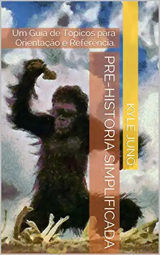 Baixar Pre–Historia Simplificada: Um Guia de Tópicos para Orientação e Referência. (Índices da História Livro 0) pdf, epub, mobi, eBook
