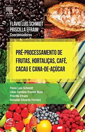 Pré–Processamento de Frutas, Hortaliças, Café, Cacau e Cana de Açúcar – Flavio Schmidt