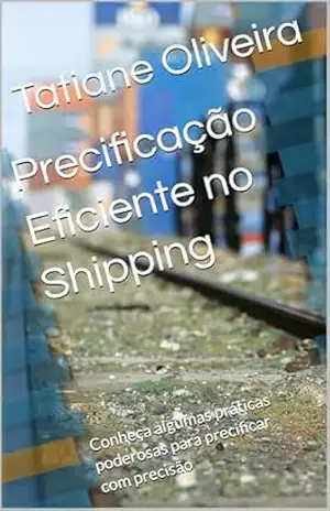 Capa do livro Precificação Eficiente no Shipping: Conheça algumas práticas poderosas para precificar com precisão - Tatiane  Oliveira