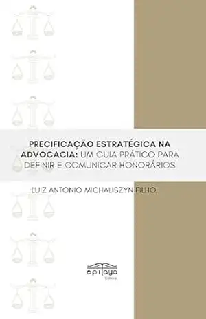 Capa do livro PRECIFICAÇÃO ESTRATÉGICA NA ADVOCACIA:: UM GUIA PRÁTICO PARA DEFINIR E COMUNICAR HONORÁRIOS - Luiz Antonio  Michaliszyn Filho